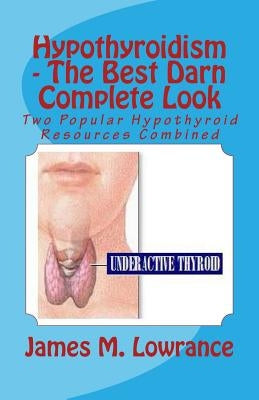 Hypothyroidism - The Best Darn Complete Look: Two Popular Hypothyroid Resources Combined by Lowrance, James M.