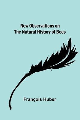 New observations on the natural history of bees Paperback Alpha Edition