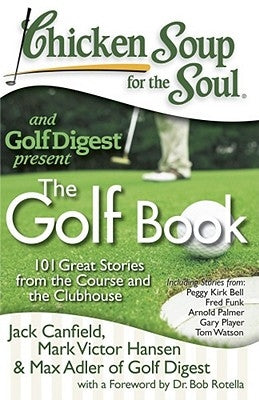Chicken Soup for the Soul: The Golf Book: 101 Great Stories from the Course and the Clubhouse Chicken Soup for the Soul