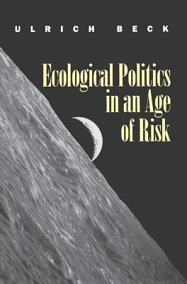 Ecological Politics in an Age of Risk by Beck, Ulrich