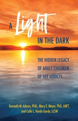 A Light in the Dark: The Hidden Legacy of Adult Children of Sex Addicts by Adams, Kenneth M.
