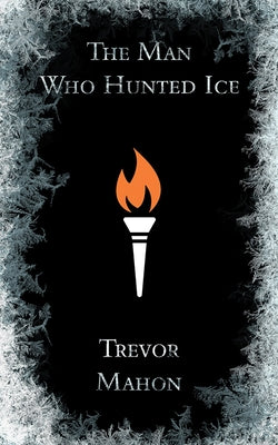 The Man Who Hunted Ice Paperback Now or Never Publishing Company