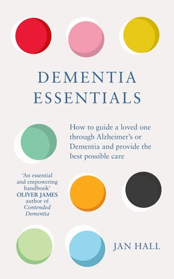Dementia Essentials: How to Guide a Loved One Through Alzheimer's or Dementia and Provide the Best Care by Hall, Jan
