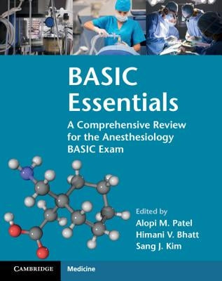 Basic Essentials: A Comprehensive Review for the Anesthesiology Basic Exam by Patel, Alopi M.