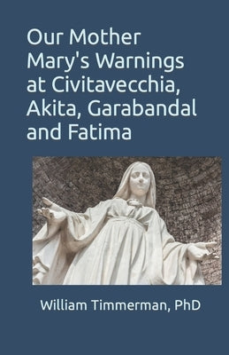 Our Mother Mary's Warnings at Civitavecchia, Akita, Garabandal and Fatima Paperback Independently Published
