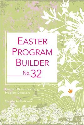 Easter Program Builder No. 32: Creative Resources for Program Directors by Messer, Kimberly