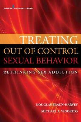 Treating Out of Control Sexual Behavior: Rethinking Sex Addiction by Braun-Harvey, Douglas