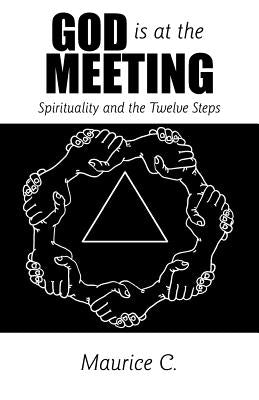 God Is at the Meeting: Spirituality and the Twelve Steps Paperback WestBow Press