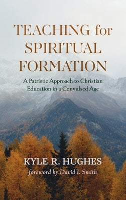 Teaching for Spiritual Formation by Hughes, Kyle R.