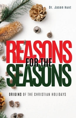Reasons for the Seasons: Origins of the Christian Holidays Barefoot Prophet Media