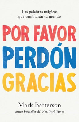 Por Favor, Perdón, Gracias: Las Palabras Mágicas Que Cambiarán Tu Mundo / Please, Sorry, Thanks by Batterson, Mark