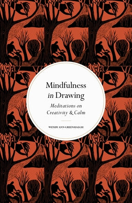 Mindfulness in Drawing: Meditations on Creativity & Calm by Greenhalgh, Wendy Ann