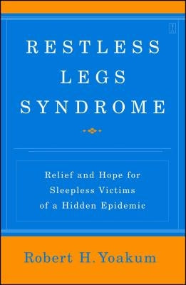 Restless Legs Syndrome: Relief and Hope for Sleepless Victims of a Hidden Epidemic by Yoakum, Robert H.