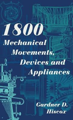 1800 Mechanical Movements, Devices and Appliances (Dover Science Books) Enlarged 16th Edition by Hiscox, Gardner D.