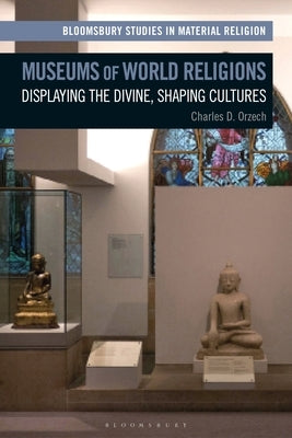 Museums of World Religions: Displaying the Divine, Shaping Cultures Paperback Bloomsbury Publishing PLC
