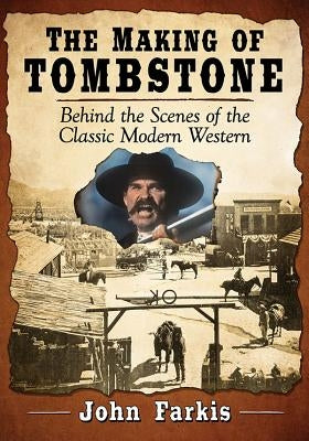 The Making of Tombstone: Behind the Scenes of the Classic Modern Western Paperback McFarland & Company