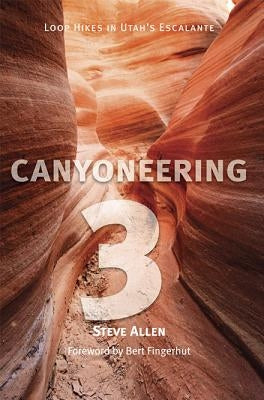 Canyoneering 3: Loop Hikes in Utah's Escalante University of Utah Press