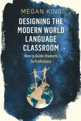 Designing the Modern World Language Classroom: How to Guide Students to Proficiency Paperback Megan Golden