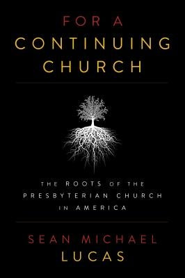 For a Continuing Church: The Roots of the Presbyterian Church in America Paperback P & R Publishing