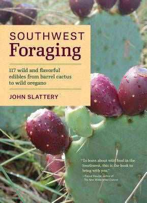Southwest Foraging: 117 Wild and Flavorful Edibles from Barrel Cactus to Wild Oregano Paperback Timber Press (OR)