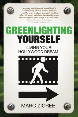 Greenlighting Yourself: Living Your Hollywood Dream by Zicree, Marc Scott