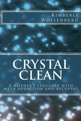 Crystal Clean: A mother's struggle with meth addiction and recovery by Wollenburg, Kimberly