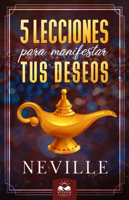 Lecciones para Manifestar tus Deseos: Ensenanzas de Neville Goddard by Allen Herrera, Marcela