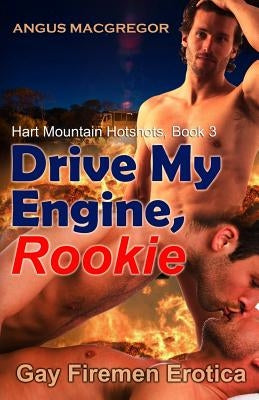 Drive My Engine, Rookie: Gay Firemen Erotica by MacGregor, Angus