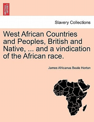 West African Countries and Peoples, British and Native, ... and a Vindication of the African Race. Paperback British Library, Historical Print Editions