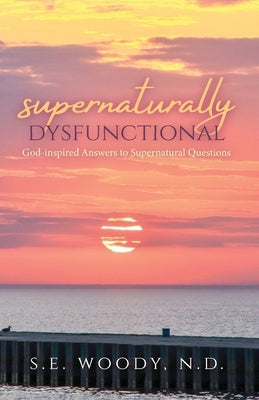 Supernaturally Dysfunctional: God-inspired Answers to Supernatural Questions Paperback Trilogy Christian Publishing