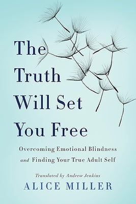 The Truth Will Set You Free: Overcoming Emotional Blindness and Finding Your True Adult Self Paperback Basic Books