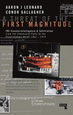 A Threat of the First Magnitude: FBI Counterintelligence & Infiltration from the Communist Party to the Revolutionary Union - 1962-1974 by Leonard, Aaron J.