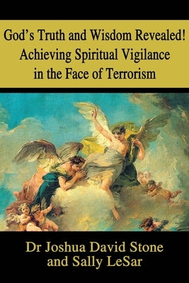 God's Truth and Wisdom Revealed! Achieving Spiritual Vigilance in the Face of Terrorism by Stone, Joshua David