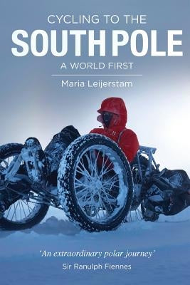 Cycling to the South Pole: A World First by Leijerstam, Maria