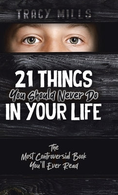 21 Things You Should Never Do in Your Life: The Most Controversial Book You'll Ever Read by Mills, Tracy