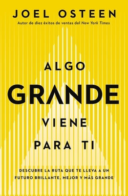 Algo Grande Viene Para Ti: Descubre La Ruta Que Te Lleva a Un Futuro Brillante, Mejor Y Más Grande by Osteen, Joel