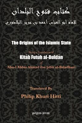 The Origins of the Islamic State (Kitab Futuh al-Buldan) by Al-Baladhuri, Abu Al-Abbas Ahmad Bin Jab