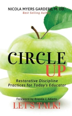Circle Up, Let's Talk!: Restorative Discipline Practices for Today's Educator by Myers Gardere, Nicola