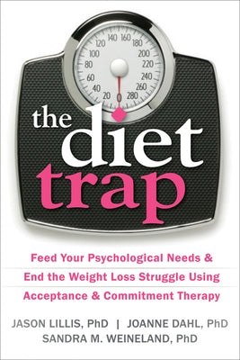 The Diet Trap: Feed Your Psychological Needs & End the Weight Loss Struggle Using Acceptance & Commitment Therapy by Lillis, Jason