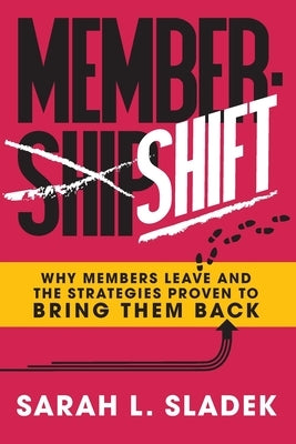 MemberShift: Why Members Leave Associations and the Strategies Proven to Bring Them Back by Sladek, Sarah L.