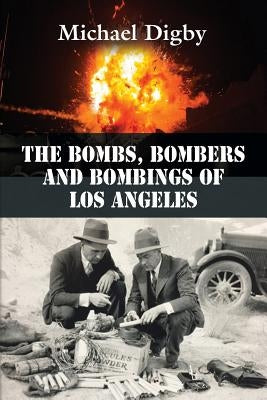 The Bombs, Bombers and Bombings of Los Angeles by Digby, Michael