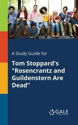 A Study Guide for Tom Stoppard's "Rosencrantz and Guildenstern Are Dead" by Gale, Cengage Learning