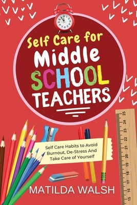 Self Care for Middle School Teachers - 37 Habits to Avoid Burnout, De-Stress And Take Care of Yourself Paperback Thady Publishing