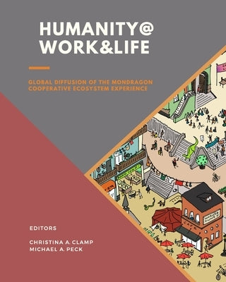 Humanity @ Work & Life: Global Diffusion of the Mondragon Cooperative Ecosystem Experience by Clamp, Christina A.