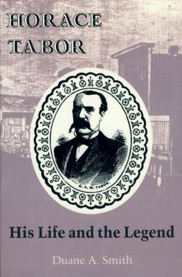 Horace Tabor: His Life and the Legend Paperback University Press of Colorado