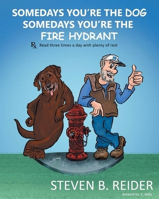 Somedays You're the Dog, Somedays You're the Fire Hydrant by Reider, Steven B.