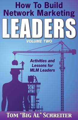 How To Build Network Marketing Leaders Volume Two: Activities and Lessons for MLM Leaders by Schreiter, Tom Big Al