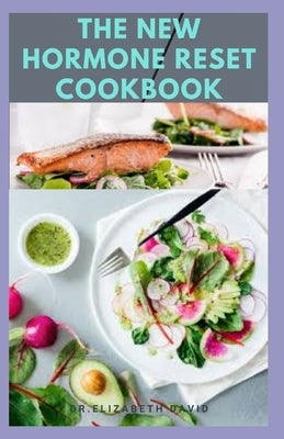 The New Hormone Reset Cookbook: Complete Guide on How to Balance Your Hormones, Increase Metabolism and Lose Weight includes(Recipe and Cookbook) by David, Dr Elizabeth