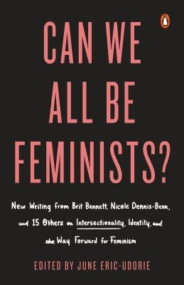 Can We All Be Feminists?: New Writing from Brit Bennett, Nicole Dennis-Benn, and 15 Others on Intersectionality, Identity, and the Way Forward f Paperback Penguin Books