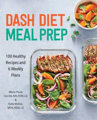 Dash Diet Meal Prep: 100 Healthy Recipes and 6 Weekly Plans by Carrillo, Maria-Paula